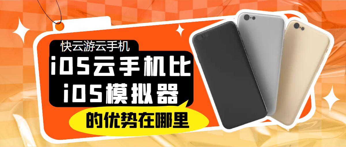 iOS云手机比iOS模拟器的优势在哪里